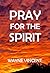 Pray for the Spirit by Wayne Vincent