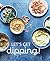 Let's Get dipping!: Over 80 easy & delicious recipes to whip up at home