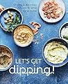 Let's Get dipping!: Over 80 easy & delicious recipes to whip up at home Let's Get dipping!: Over 80 easy & delicious recipes to whip up at home