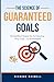 The Science Of Guaranteed Goals: Simplified Steps for Achieving Any Goal…Guaranteed!