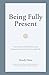 Being Fully Present: True Stories of Epiphanies and Powerful Lessons from Everyday Life