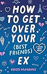 How to Get Over Your (Best Friend's) Ex by Kristi McManus How to Get Over Your (Best Friend's) Ex by Kristi McManus