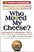 Who Moved My Cheese? An Amazing Way to Deal with Change in Your Work and in Your Life