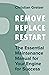 Remove, Replace, Restart: The Essential Maintenance Manual for Your Engine for Success