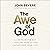 The Awe of God: The Astounding Way a Healthy Fear of God Transforms Your Life