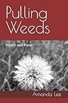 Pulling Weeds: Poetry and Prose
