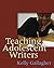 Teaching Adolescent Writers