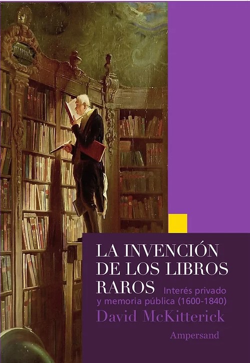 La invención de los libros raros. Interés privado y memoria pública (1600-1840)