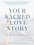 Your Sacred Love Story: A D...