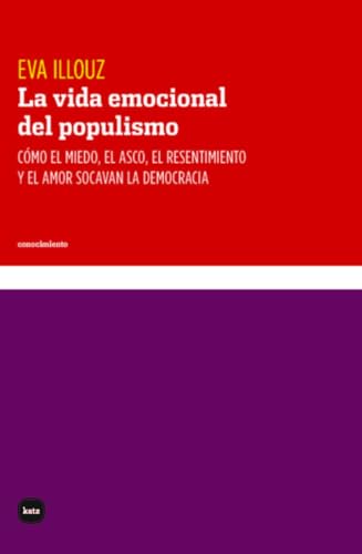 La vida emocional del populismo. Cómo el miedo, el asco, el resentimiento y el amor socavan la democracia (Paperback)