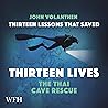 Thirteen Lessons That Saved Thirteen Lives: Thai Cave Rescue Thirteen Lessons That Saved Thirteen Lives: Thai Cave Rescue