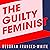The Guilty Feminist