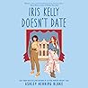Iris Kelly Doesn't Date by Ashley Herring Blake Iris Kelly Doesn't Date by Ashley Herring Blake