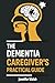 The Dementia Caregiver's Pr...