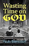 Wasting Time on God by Paulo Bitencourt