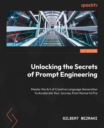 Unlocking the Secrets of Prompt Engineering: Master the art of creative language generation to accelerate your journey from novice to pro (Paperback)