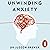Unwinding Anxiety: Train Your Brain to Heal Your Mind