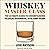Whiskey Master Class: The Ultimate Guide to Understanding Scotch, Bourbon, Rye, and More