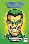 Would You Rather: Superhero Edition: 120 Thought-Provoking Question For Teens & Adults (Would You Rather Series) Would You Rather: Superhero Edition: 120 Thought-Provoking Question For Teens & Adults (Would You Rather Series)