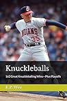 Knuckleballs: 162 Great Knuckleballing Wins—Plus Playoffs