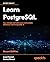 Learn PostgreSQL: Use, manage, and build secure and scalable databases with PostgreSQL 16