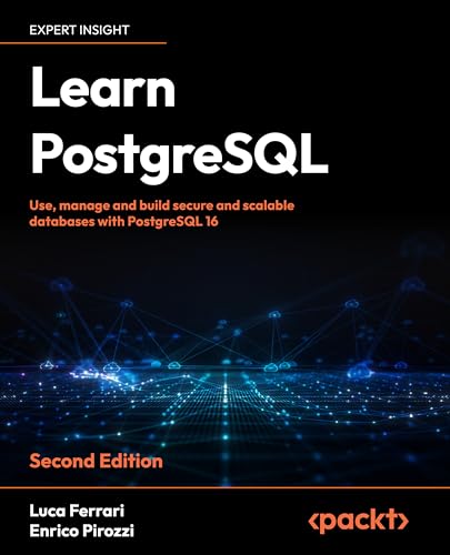 Learn PostgreSQL: Use, manage, and build secure and scalable databases with PostgreSQL 16 (Kindle Edition)