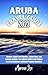 ARUBA TRAVEL GUIDE 2023: Di...