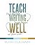 Teach Writing Well: How to Assess Writing, Invigorate Instruction, and Rethink Revision