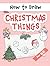 How to Draw Christmas Things: Easy and Simple Step-by-Step Guide to Drawing Festive Christmas Things for Beginners - the Perfect Christmas or Birthday Gift