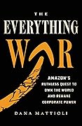 The Everything War: Amazon’s Ruthless Quest to Own the World and Remake Corporate Power 