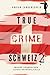 True Crime Schweiz 2: Wahre Verbrechen – Echte Kriminalfälle (True Crime International) (German Edition)