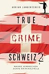 True Crime Schweiz 2: Wahre Verbrechen – Echte Kriminalfälle (True Crime International) (German Edition)