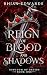 Reign of Blood and Shadows:...