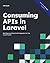 Consuming APIs in Laravel: Build Robust and Powerful API Integrations For Your Laravel Projects With Ease