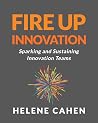 Fire Up Innovation: Sparking and Sustaining Innovation Teams Fire Up Innovation: Sparking and Sustaining Innovation Teams