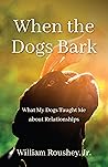 When the Dogs Bark: What My Dogs Taught Me about Relationships