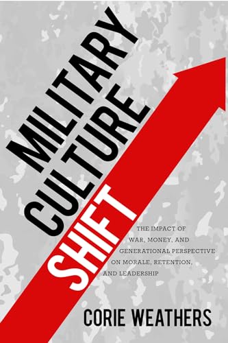 Military Culture Shift: The Impact of War, Money, and Generational Perspective on Morale, Retention, and Leadership (Hardcover)