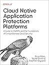 Cloud Native Application Protection Platforms: A Guide to CNAPPs and the Foundations of Comprehensive Cloud Security