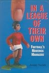 In a League of Their Own: Football's Maverick Managers In a League of Their Own: Football's Maverick Managers