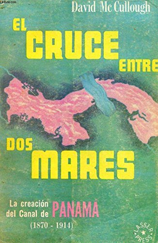 EL CRUCE ENTRE DOS MARES, LA CREACION DEL CANA DE PANAMA, 1870-1914