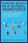 Forging Bonds in a Global Workforce: Build Rapport, Camaraderie, and Optimal Performance No Matter the Time Zone