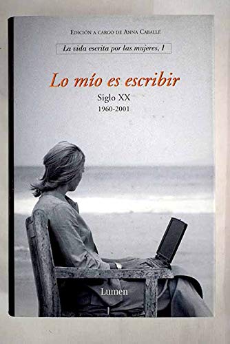 Lo mio es escribir / What I do is write: La Vida Escrita Por Las Mujeres. Siglo XX (1960-2001) / Life Written by Women. Century XX (Ensayo) (Spanish Edition)