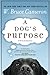 A Dog's Purpose by W. Bruce Cameron