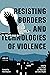 Resisting Borders and Technologies of Violence (Abolitionist Papers)