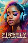 Adobe Firefly: 100+ Prompts To Ignite Your Everyday Creativity