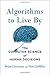 Algorithms to Live By: The Computer Science of Human Decisions by Brian Christian Tom Griffiths April (Textbook ONLY, Hardcover)