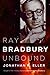 Ray Bradbury Unbound by Jon...