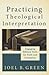 Practicing Theological Interpretation: Engaging Biblical Texts for Faith and Formation (Theological Explorations for the Church Catholic) by Joel B. Green (2012-01-01)