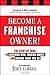 Become a Franchise Owner!: The Start-Up Guide to Lowering Risk, Making Money, and Owning What you Do by Libava, Joel (December 6, 2011) Hardcover