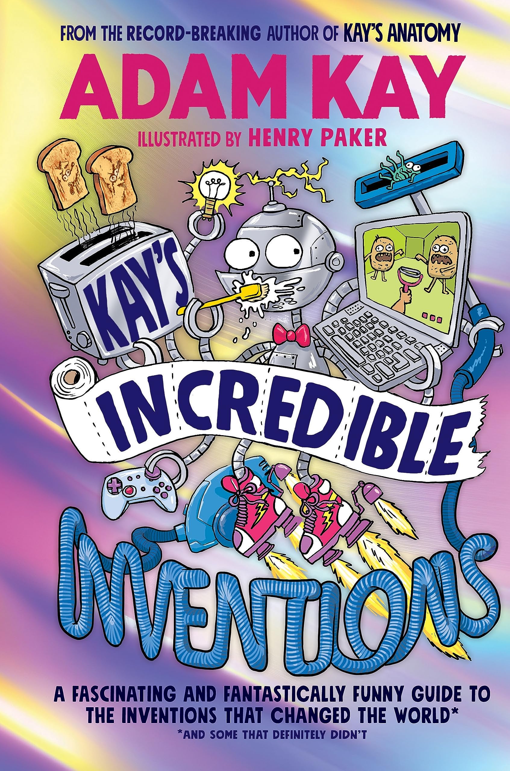 Kay’s Incredible Inventions: A fascinating and fantastically funny guide to inventions that changed the world (and some that definitely didn't)